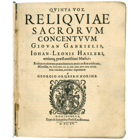 Reliqviae sacrorvm concentvvm Giovan Gabrielis, Iohan-Leonis Hasleri, utrisq; praestantissimi Musici...